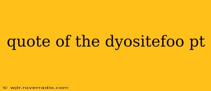 quote of the dyositefoo pt