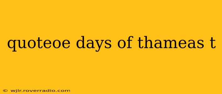 quoteoe days of thameas t quoteoe days of thameas t