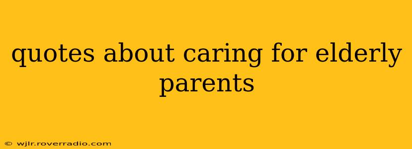 quotes about caring for elderly parents