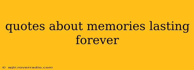quotes about memories lasting forever
