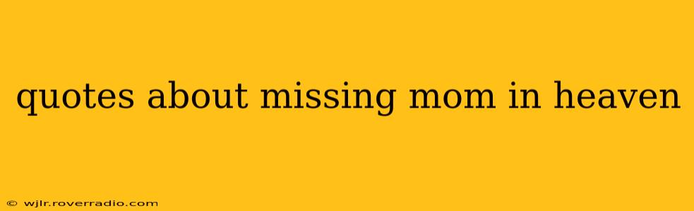 quotes about missing mom in heaven