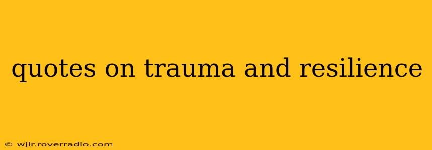 quotes on trauma and resilience