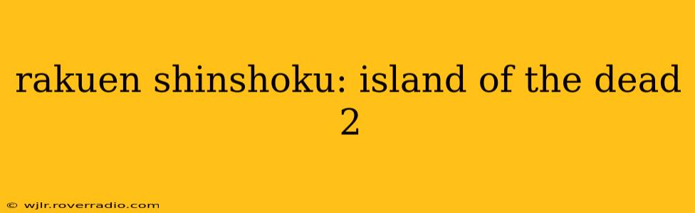 rakuen shinshoku: island of the dead 2