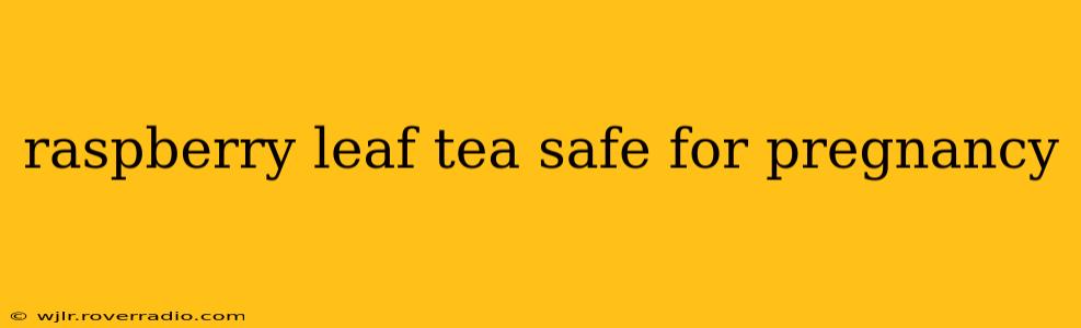 raspberry leaf tea safe for pregnancy