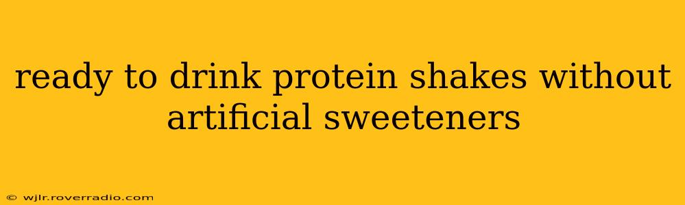 ready to drink protein shakes without artificial sweeteners