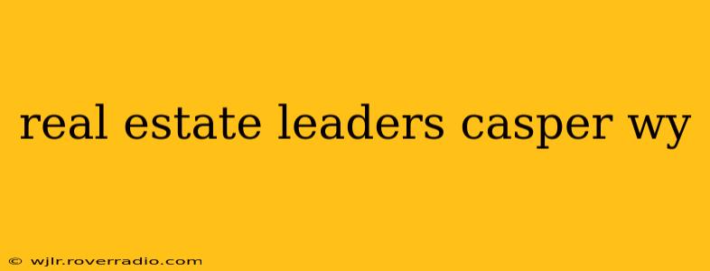 real estate leaders casper wy