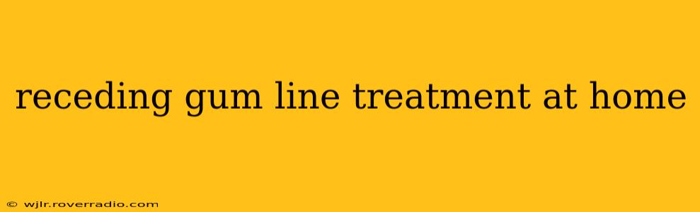receding gum line treatment at home
