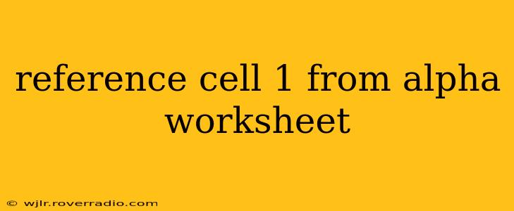 reference cell 1 from alpha worksheet
