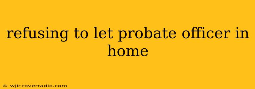 refusing to let probate officer in home