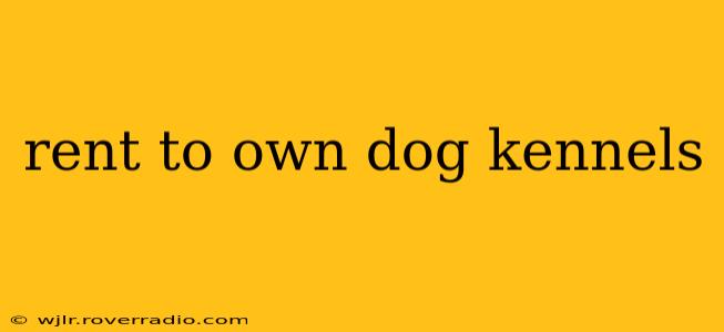 rent to own dog kennels