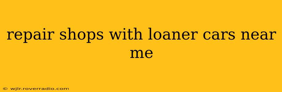 repair shops with loaner cars near me