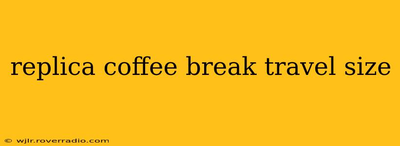 replica coffee break travel size