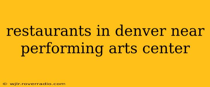 restaurants in denver near performing arts center
