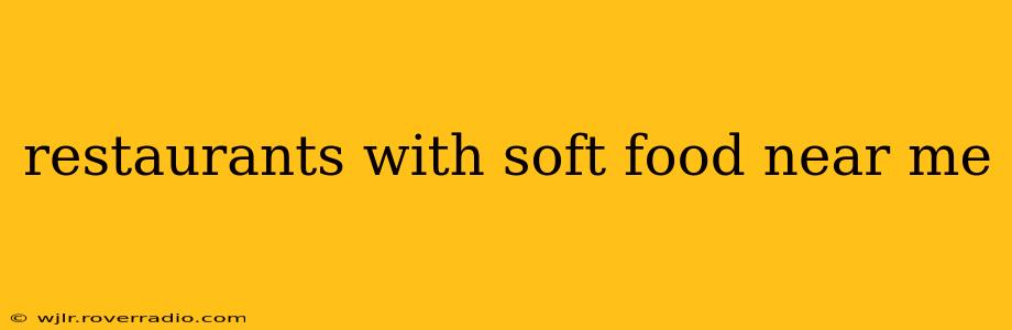 restaurants with soft food near me