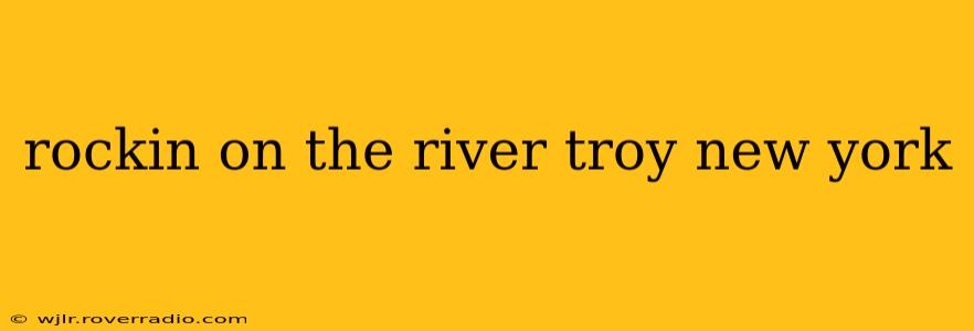 rockin on the river troy new york