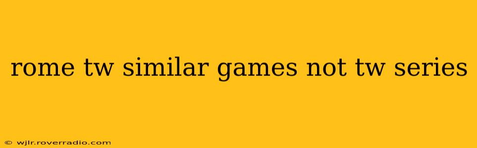 rome tw similar games not tw series