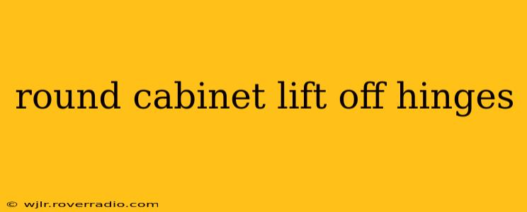 round cabinet lift off hinges