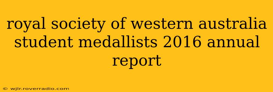 royal society of western australia student medallists 2016 annual report