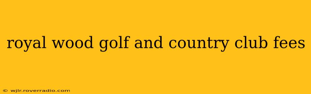 royal wood golf and country club fees