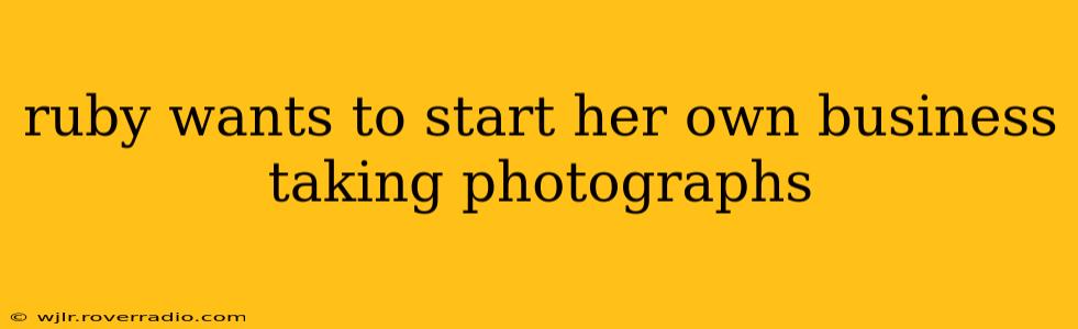 ruby wants to start her own business taking photographs