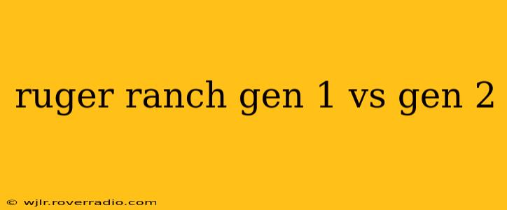 ruger ranch gen 1 vs gen 2