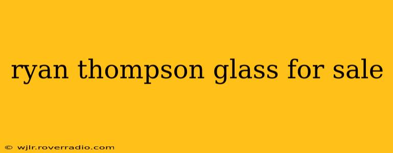 ryan thompson glass for sale