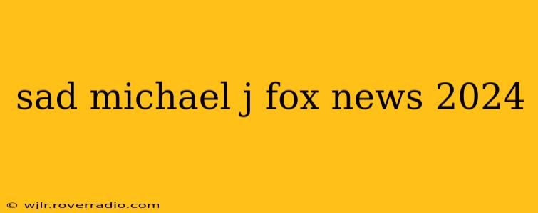 sad michael j fox news 2024