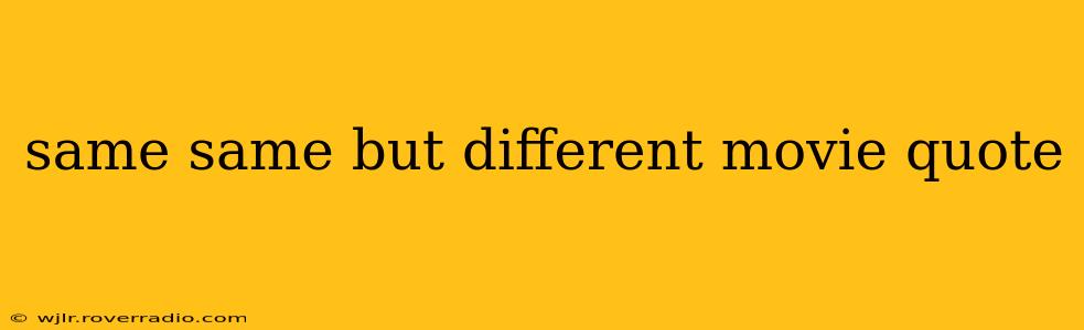 same same but different movie quote