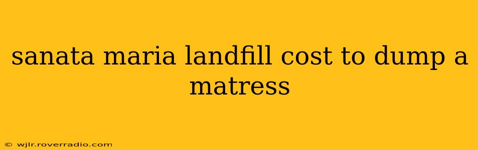 sanata maria landfill cost to dump a matress