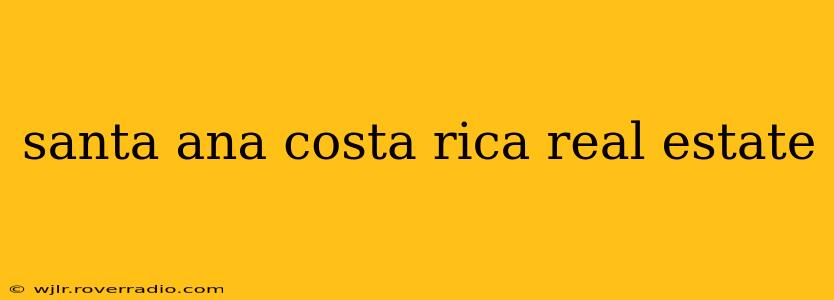 santa ana costa rica real estate