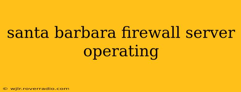 santa barbara firewall server operating