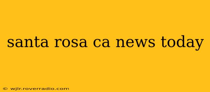 santa rosa ca news today