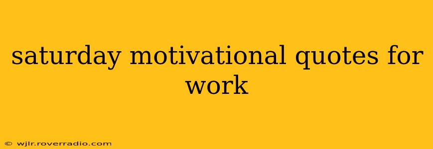saturday motivational quotes for work