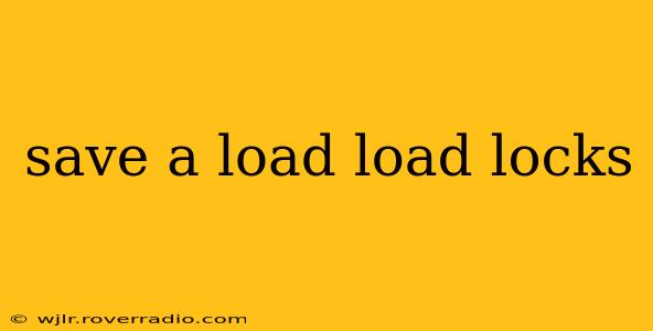 save a load load locks