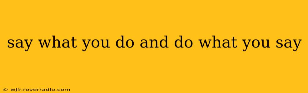 say what you do and do what you say