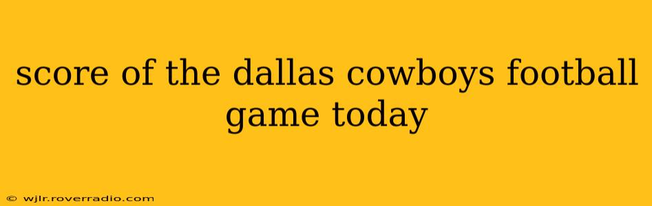 score of the dallas cowboys football game today score of the dallas cowboys football game today