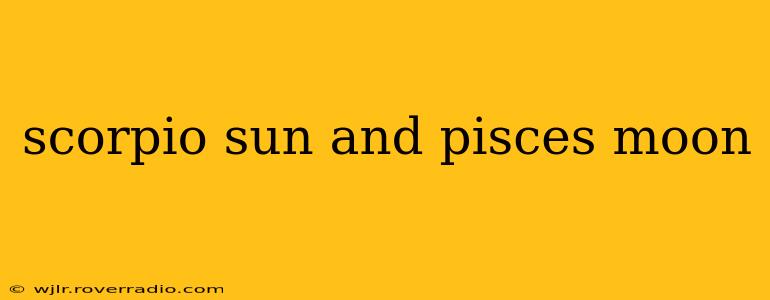 scorpio sun and pisces moon