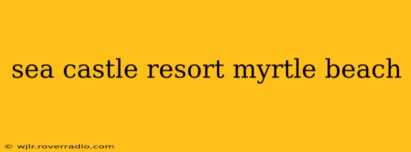 sea castle resort myrtle beach