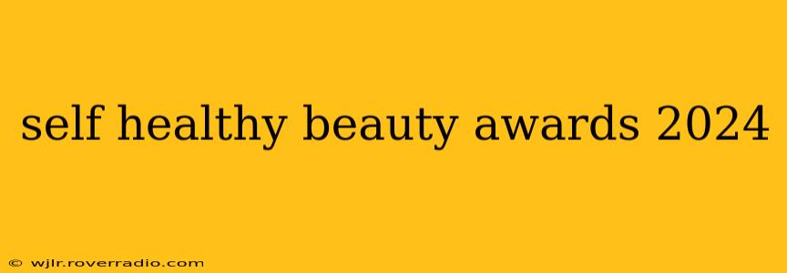 self healthy beauty awards 2024