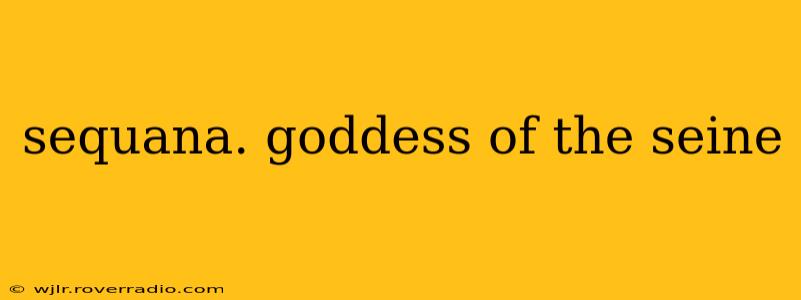 sequana. goddess of the seine