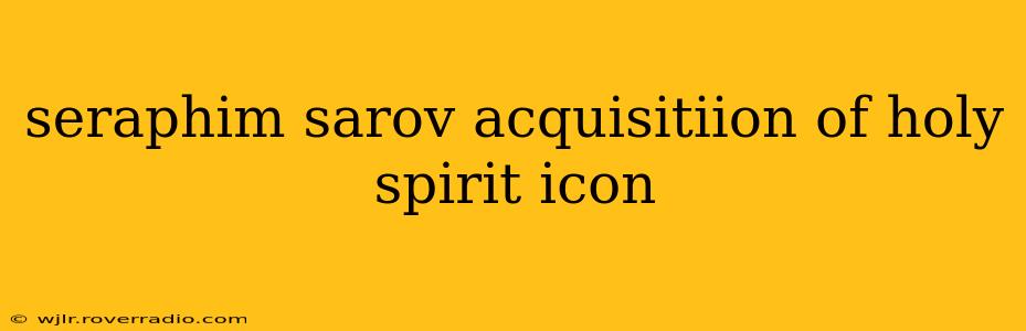 seraphim sarov acquisitiion of holy spirit icon