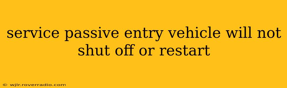 service passive entry vehicle will not shut off or restart