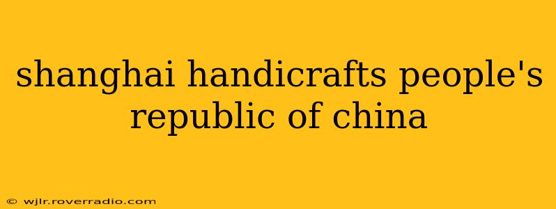 shanghai handicrafts people's republic of china
