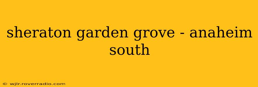 sheraton garden grove - anaheim south