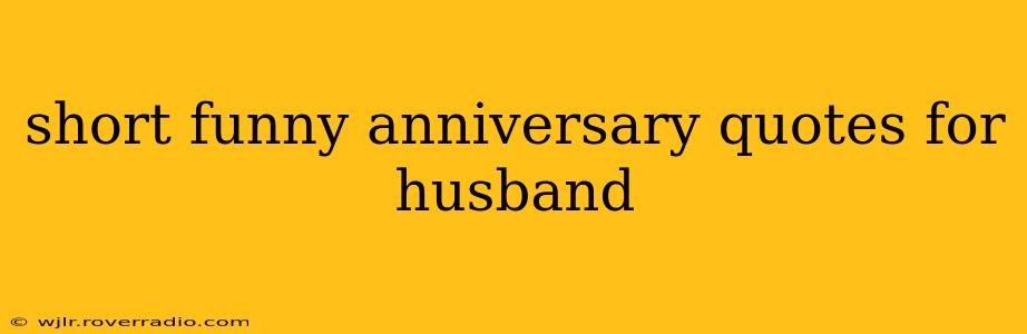 short funny anniversary quotes for husband