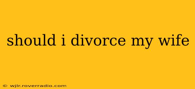 should i divorce my wife