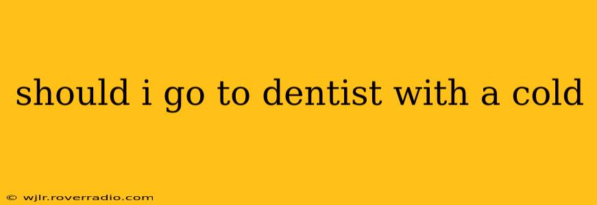 should i go to dentist with a cold