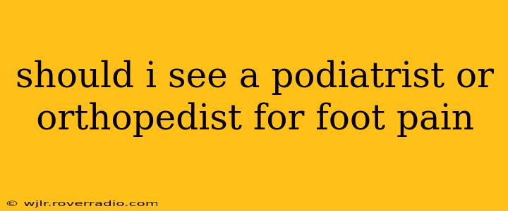 should i see a podiatrist or orthopedist for foot pain