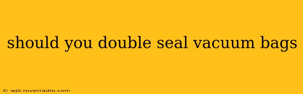 should you double seal vacuum bags