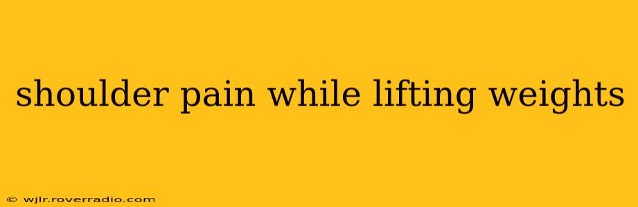 shoulder pain while lifting weights